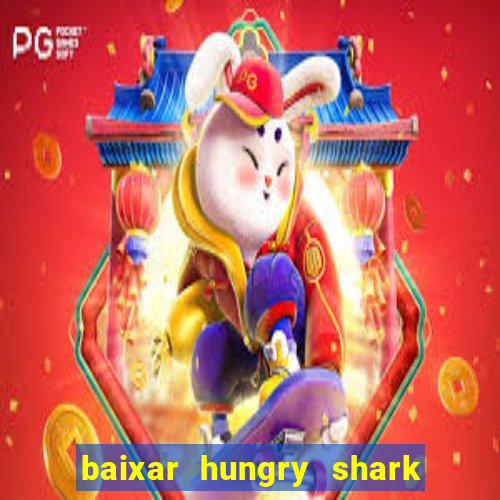 baixar hungry shark evolution dinheiro infinito